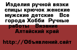 Изделия ручной вязки спицы,крючок,женские,мужские,детские - Все города Хобби. Ручные работы » Вязание   . Алтайский край